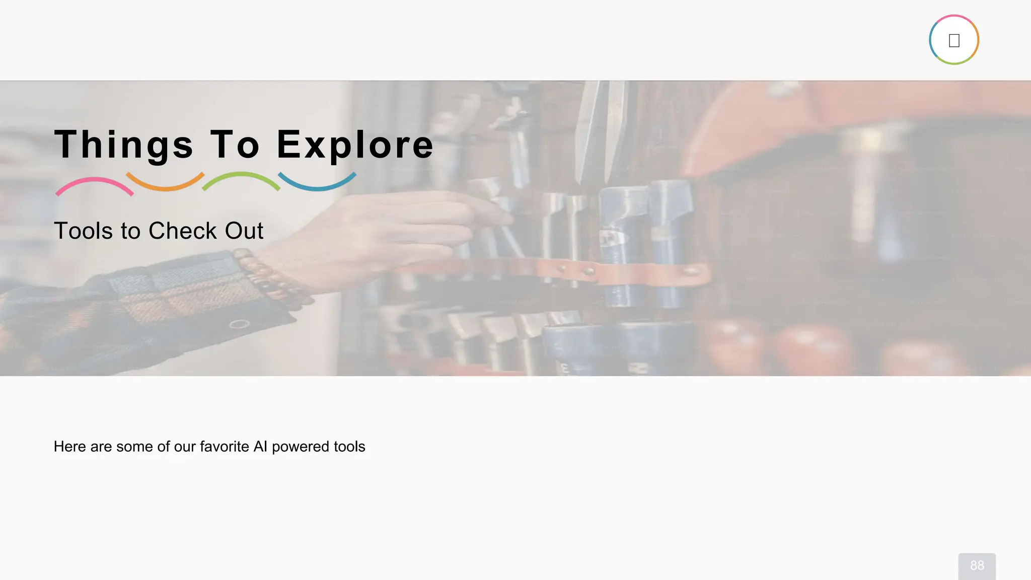88
Tools to Check Out
Things To Explore
Here are some of our favorite AI powered tools
 