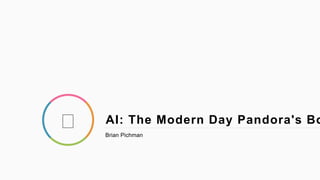 AI: The Modern Day Pandora's Bo
Brian Pichman
 