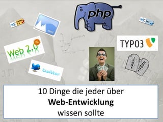 10 Dinge die jeder über
Web-Entwicklung
wissen sollte
 