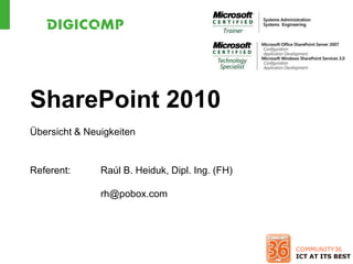 SharePoint 2010
Übersicht & Neuigkeiten


Referent:      Raúl B. Heiduk, Dipl. Ing. (FH)

               rh@pobox.com
 