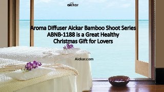 Aroma Diffuser Aickar Bamboo Shoot Series
ABNB-1188 is a Great Healthy
Christmas Gift for Lovers
Aickar.com
 