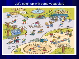 Let’s catch up with some vocabulary
 