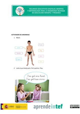 ACTIVIDADES DE ANDAMIAJE
1. Match.
2. Look at yourbody parts.Tell a partner. Play.
 