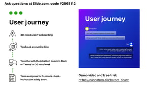User journey
30-min kickoff onboarding
You book a recurring time
You chat with the (chatbot) coach in Slack
or Teams for 3...
