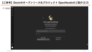 2025/2/27 祭り
AI Code Agents 15
【ご参考】Devinのオープンソース化プロジェクト OpenHandsのご紹介(2/2)
デモ動画
 