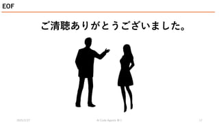 2025/2/27 祭り
AI Code Agents 17
EOF
ご清聴ありがとうございました。
 