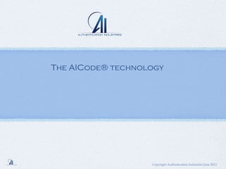 The AICode® technology




                   Copyright Authentication Industries June 2012
 