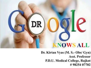 Dr. Kirtan Vyas (M. S.- Obs/ Gyn)
Asst. Professor
P.D.U. Medical College, Rajkot
# 98254 07702
KNOWS ALL
 