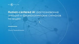 Human-centered AI: распознавание
эмоций и физиологических сигналов
по видео
Ольга Перепёлкина
 