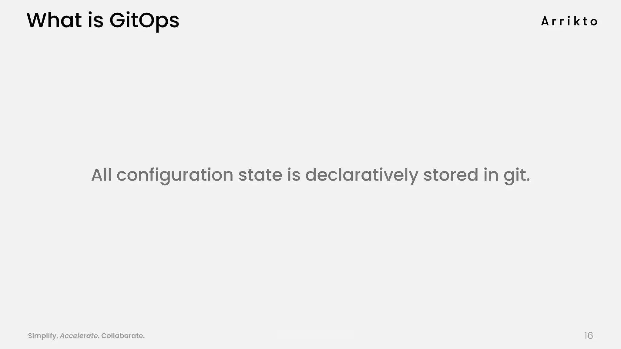 Simplify. Accelerate. Collaborate. arrik.to/odsc20
What is GitOps
16
All configuration state is declaratively stored in git.
 
