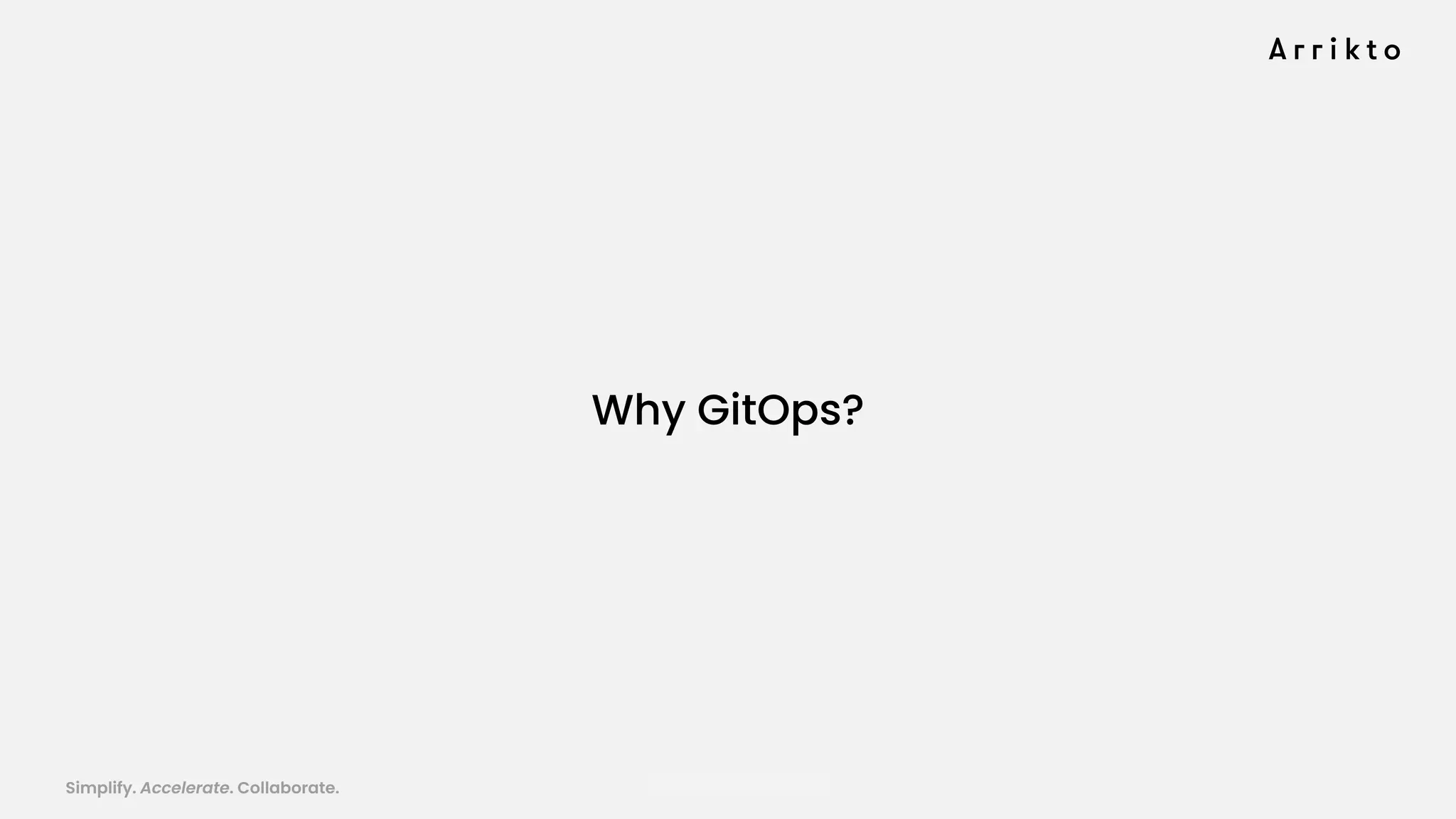 Simplify. Accelerate. Collaborate. arrik.to/odsc20
Why GitOps?
 
