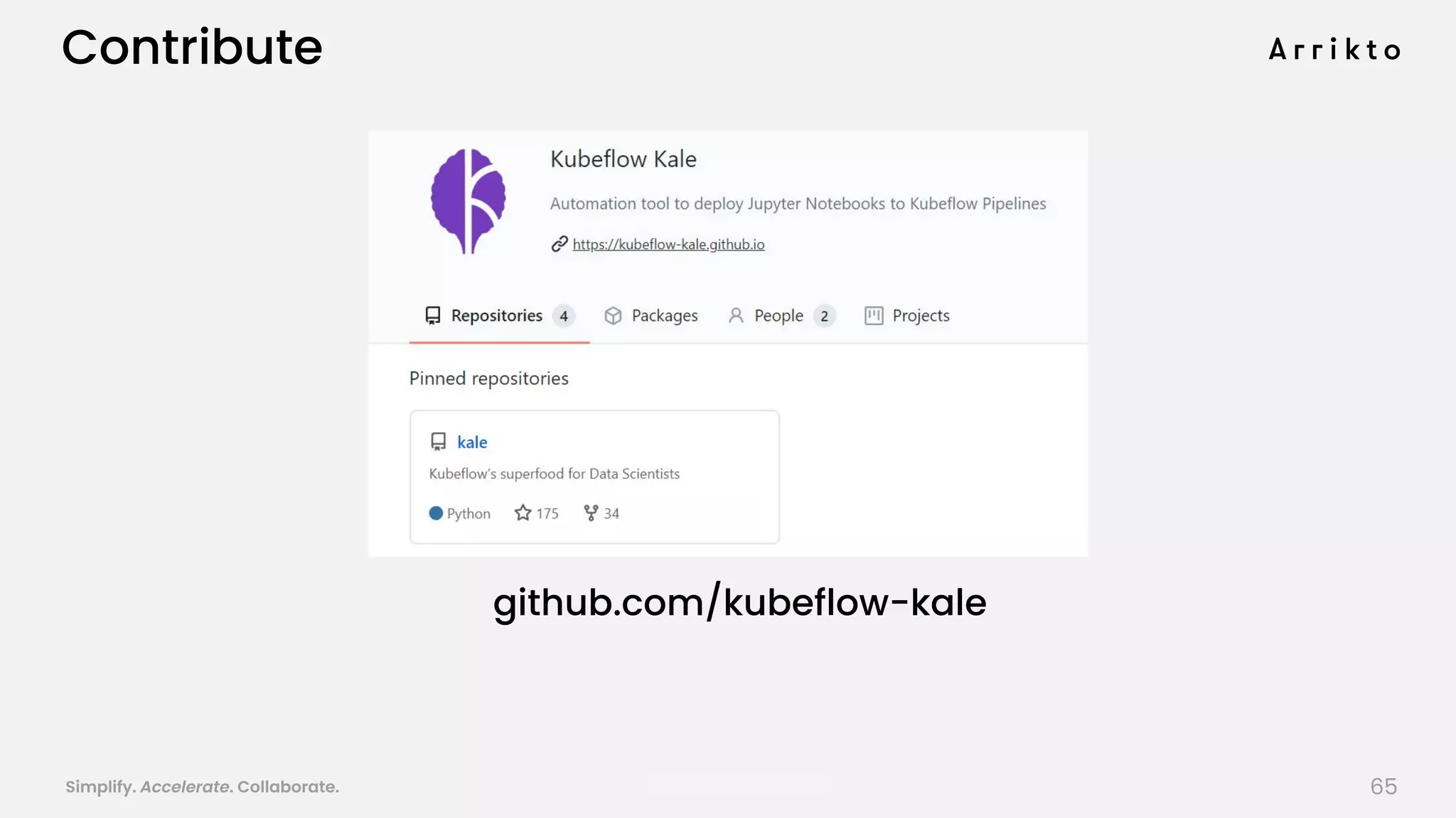 Simplify. Accelerate. Collaborate. arrik.to/odsc20
Contribute
github.com/kubeflow-kale
65
 