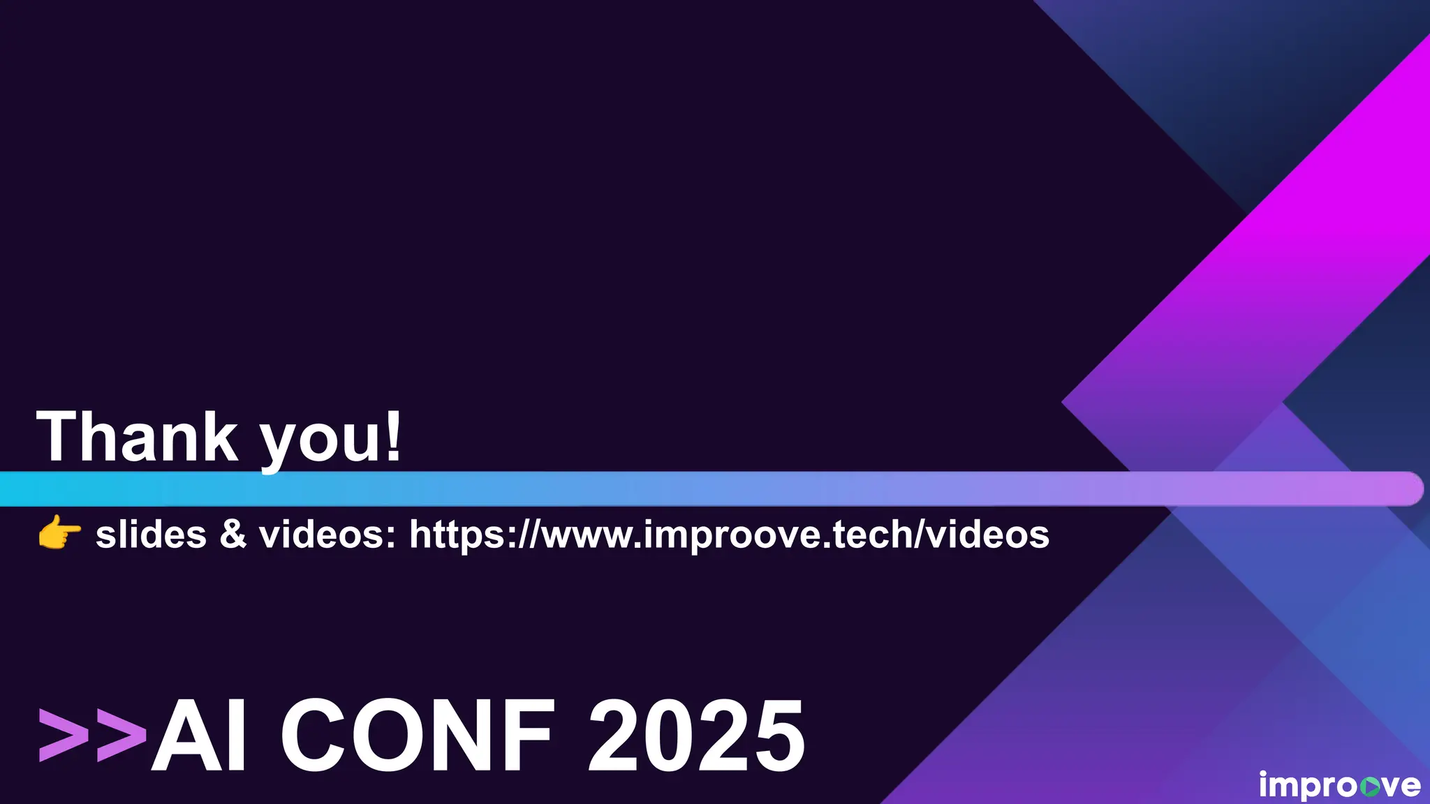 Thank you!
>>AI CONF 2025
👉 slides & videos: https://www.improove.tech/videos
 