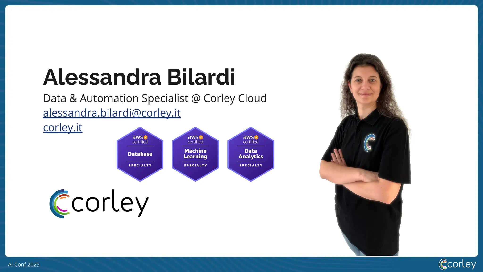 AI Conf 2025
Data & Automation Specialist @ Corley Cloud
alessandra.bilardi@corley.it
corley.it
Alessandra Bilardi
 