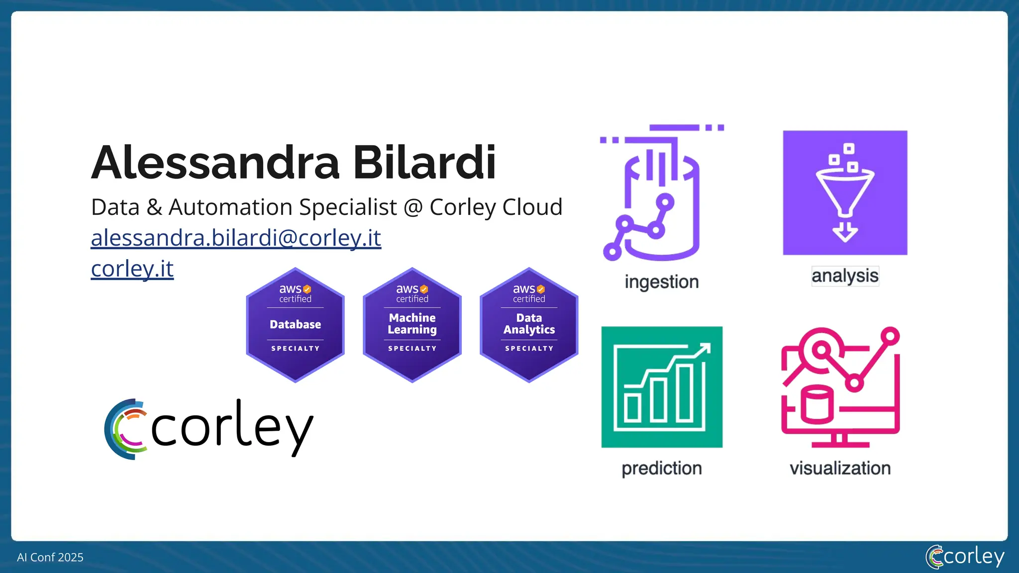 AI Conf 2025
Alessandra Bilardi
Data & Automation Specialist @ Corley Cloud
alessandra.bilardi@corley.it
corley.it
 