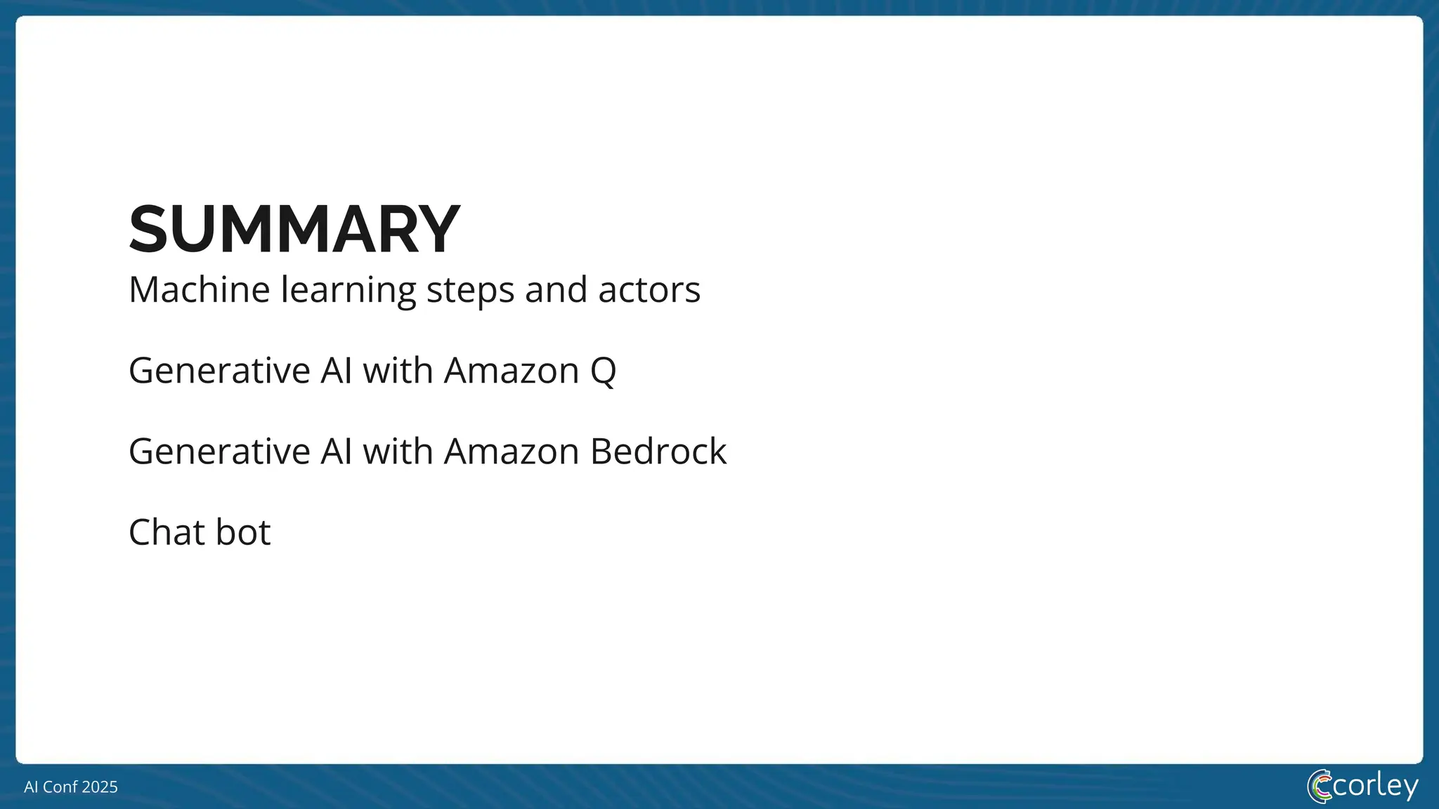 AI Conf 2025
SUMMARY
Machine learning steps and actors
Generative AI with Amazon Q
Generative AI with Amazon Bedrock
Chat bot
 