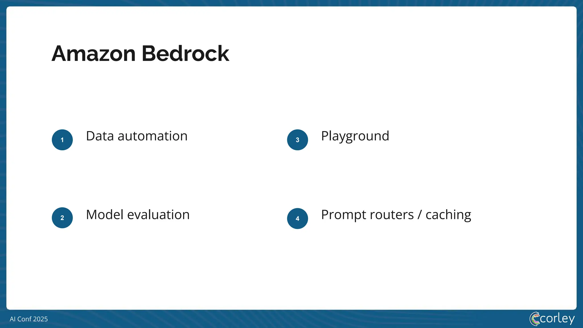 AI Conf 2025
Amazon Bedrock
1
2 Model evaluation
3 Playground
Data automation
4 Prompt routers / caching
 