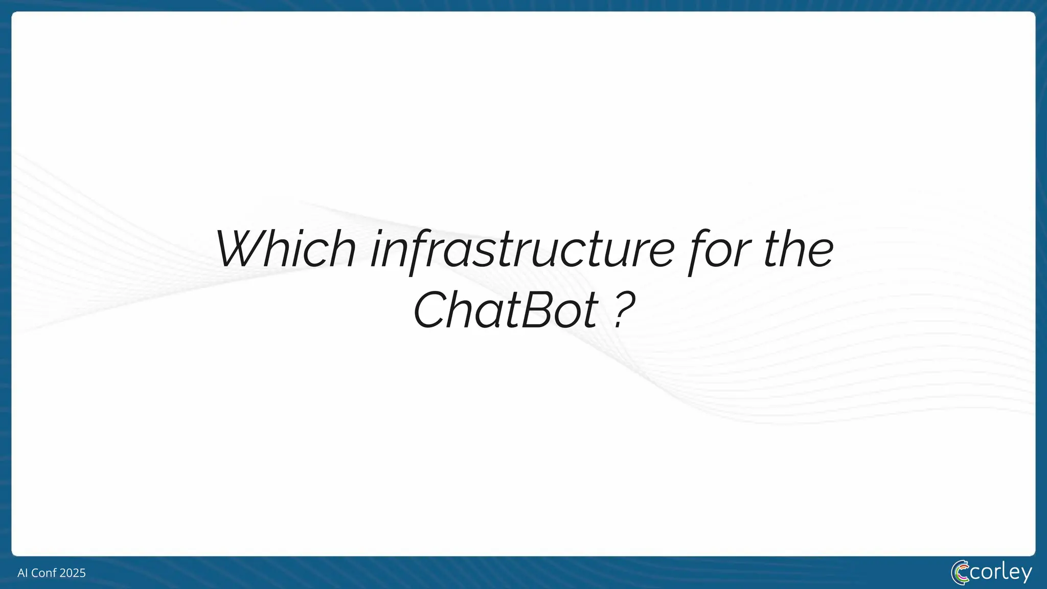 AI Conf 2025
Which infrastructure for the
ChatBot ?
 