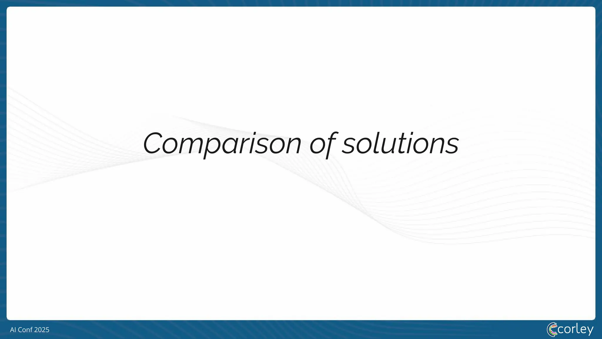 AI Conf 2025
Comparison of solutions
 
