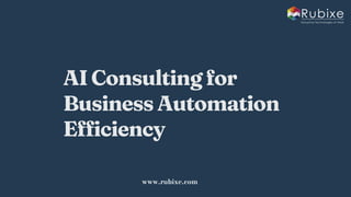AI Consulting for Business Automation Efficiency | Rubixe | PDF