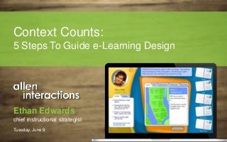 Ethan Edwards
chief instructional strategist
Tuesday, June 9
Context Counts:
5 Steps To Guide e-Learning Design
 