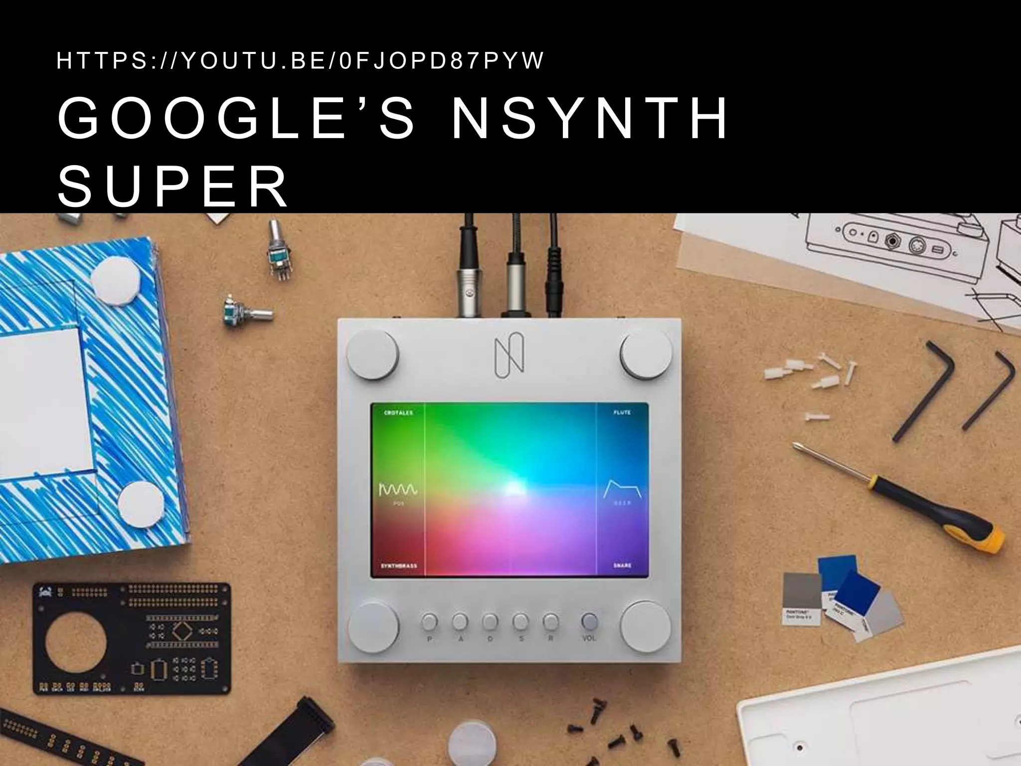 G O O G L E ’ S N S Y N T H
S U P E R
H T T P S : / / Y O U T U . B E / 0 F J O P D 8 7 P Y W
 