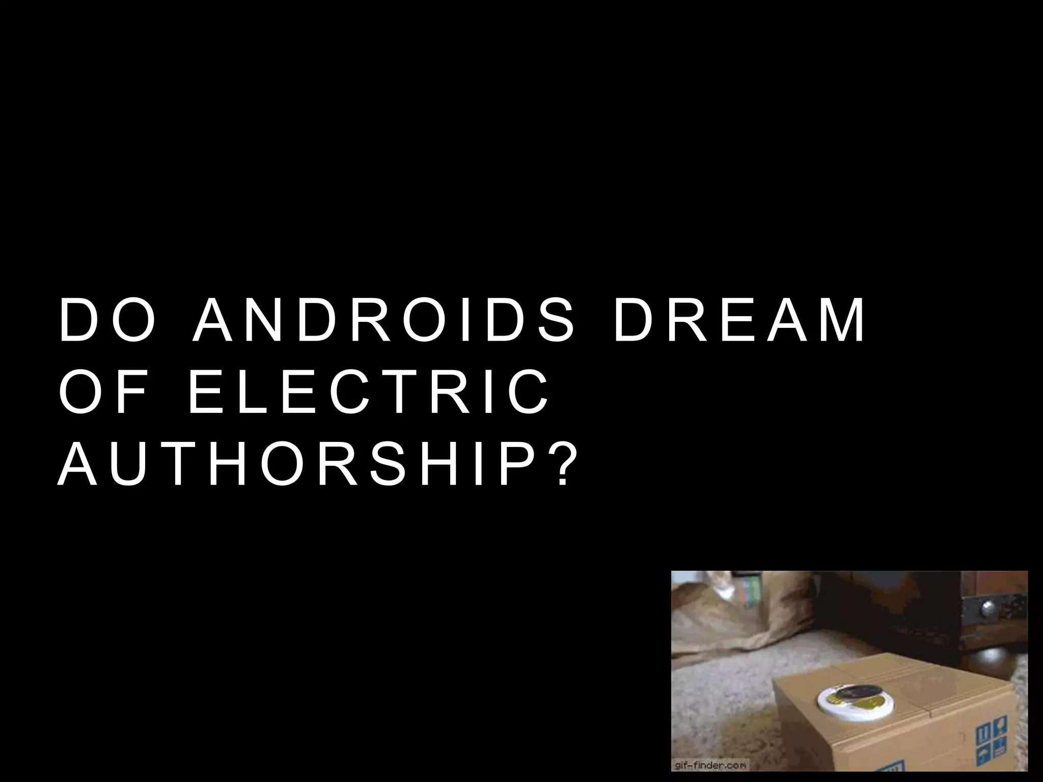 D O A N D R O I D S D R E A M
O F E L E C T R I C
A U T H O R S H I P ?
 