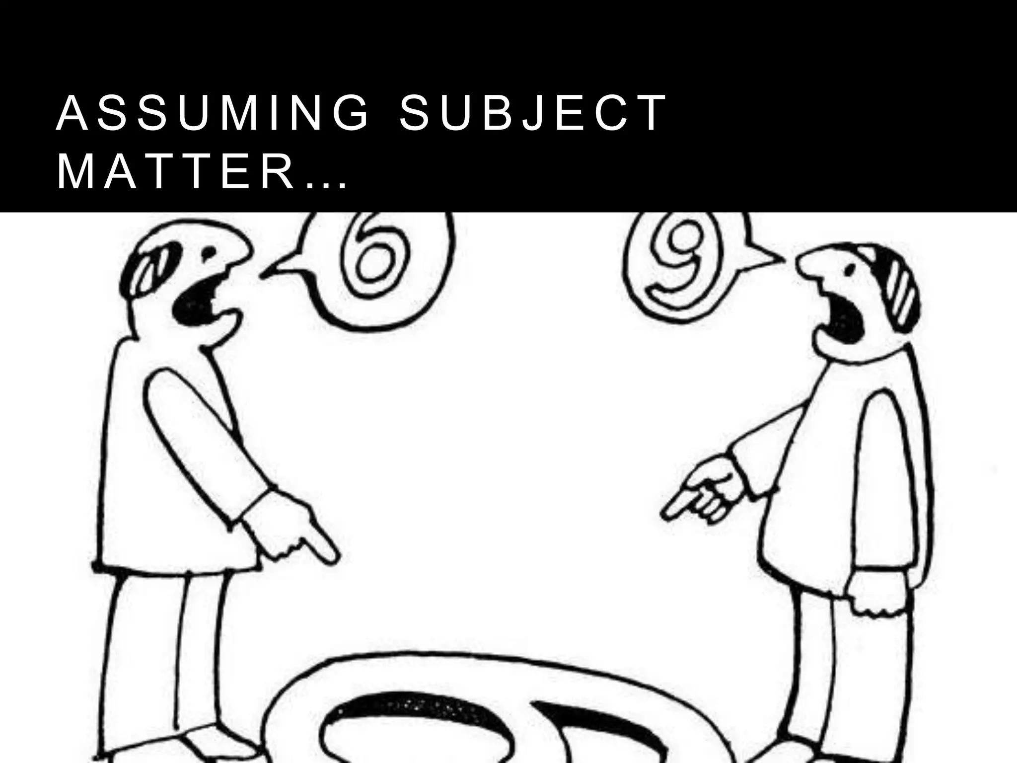 A S S U M I N G S U B J E C T
M A T T E R …
 