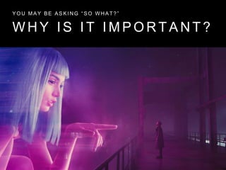 W H Y I S I T I M P O R T A N T ?
Y O U M A Y B E A S K I N G “ S O W H A T ? ”
 