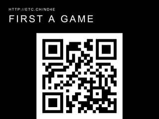 F I R S T A G A M E
H T T P : / / E T C . C H / N D 4 E
 