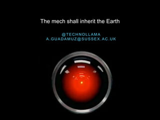 @ T E C H N O L L A M A
A . G U A D A M U Z @ S U S S E X . A C . U K
The mech shall inherit the Earth
 