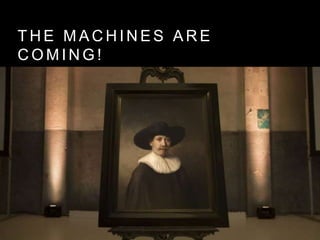 T H E M A C H I N E S A R E
C O M I N G !
 