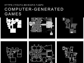 C O M P U T E R - G E N E R A T E D
G A M E S
H T T P S : / / Y O U T U . B E / K 3 2 F Z - T J Q P 4
 