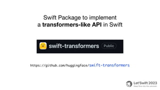 Swift Package to implement
a transformers-like API in Swift
https://github.com/huggingface/swift-transformers
 