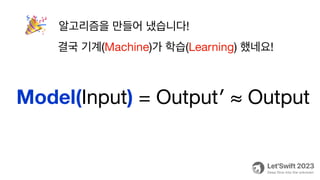 알고리즘을 만들어 냈습니다!
🎉
Model(Input) = Output′ ≈ Output
결국 기계(Machine)가 학습(Learning) 했네요!
 