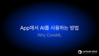 App에서 AI를 사용하는 방법
Why CoreML
 