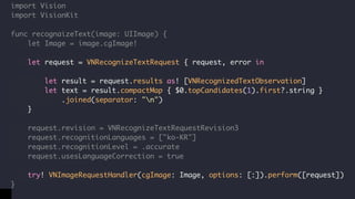 import Vision
import VisionKit
func recognaizeText(image: UIImage) {
let Image = image.cgImage!
let request = VNRecognizeTextRequest { request, error in
let result = request.results as! [VNRecognizedTextObservation]
let text = result.compactMap { $0.topCandidates(1).first?.string }
.joined(separator: "n")
}
request.revision = VNRecognizeTextRequestRevision3
request.recognitionLanguages = ["ko-KR"]
request.recognitionLevel = .accurate
request.usesLanguageCorrection = true
try! VNImageRequestHandler(cgImage: Image, options: [:]).perform([request])
}
 