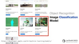 https://developer.apple.com/kr/machine-learning/models/
Image Classi
fi
cation
Model
Object Recognition
 