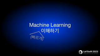 Machine Learning
이해하기
(빠르게)
 