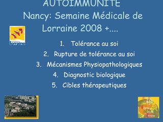 AUTOIMMUNITE  Nancy: Semaine Médicale de Lorraine 2008 +....  ,[object Object],[object Object],[object Object],[object Object],[object Object]