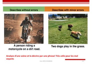 Imen BEN CHAABANE 217
Analyse d’une scène et la décrire par une phrase! Très utile pour les mal
voyants
 