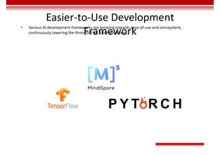 Easier-to-Use Development
Framework
• Various AI development frameworks are evolving towards ease-of-use and omnipotent,
continuously lowering the threshold for AI development.
 