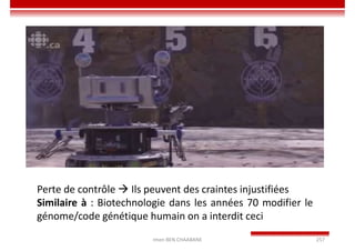 Imen BEN CHAABANE 257
Perte de contrôle  Ils peuvent des craintes injustifiées
Similaire à : Biotechnologie dans les années 70 modifier le
génome/code génétique humain on a interdit ceci
 