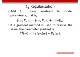 Regularization
• Add norm constraint to model
parameters, that is,
,
• If a gradient method is used to resolve the
value, the parameter gradient is
 