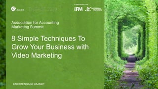 Association for Accounting
Marketing Summit
#AICPAENGAGE #AAMKT
In partnership with
8 Simple Techniques To
Grow Your Business with
Video Marketing
 