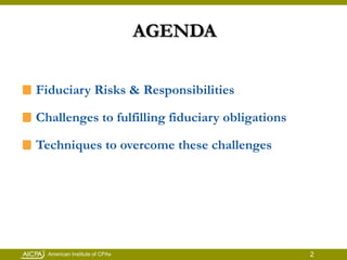 AGENDA<br />Fiduciary Risks & Responsibilities<br />Challenges to fulfilling fiduciary obligations<br />Techniques to over...