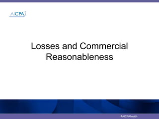 Losses and Commercial 
#AICPAhealth 
Reasonableness 
 