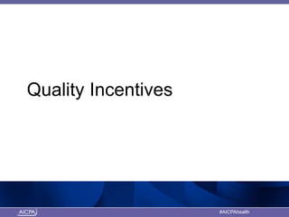 American Institute of CPAs #AICPAhealth
Quality Incentives
 