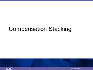 American Institute of CPAs #AICPAhealth
Compensation Stacking
 