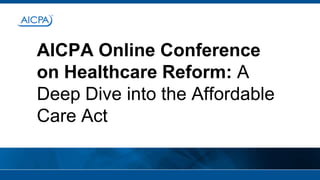 AICPA Online Conference
on Healthcare Reform: A
Deep Dive into the Affordable
Care Act

 